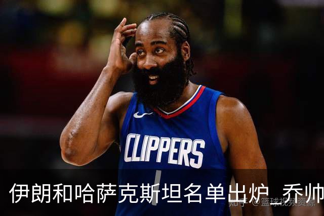 伊朗和哈萨克斯坦名单出炉 乔帅将迎执教首秀